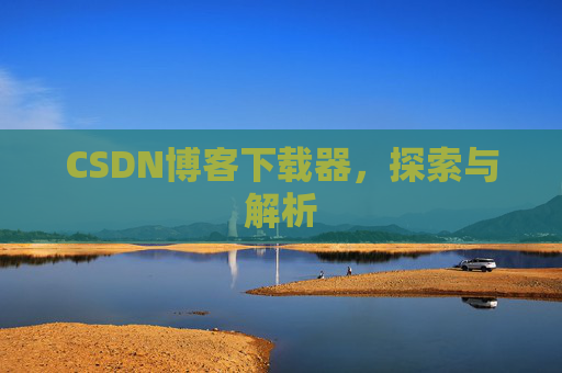 CSDN博客下载器，探索与解析