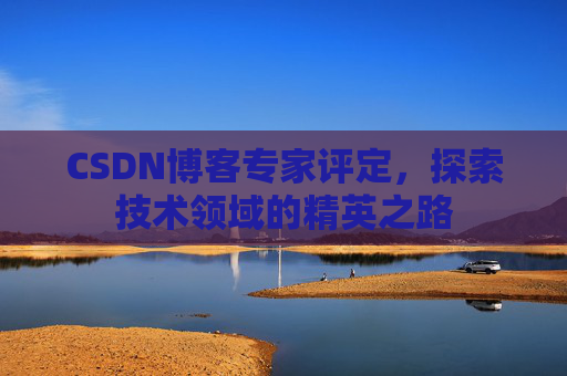 CSDN博客专家评定，探索技术领域的精英之路